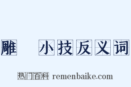 雕蟲小技反义词是什么意思的图片